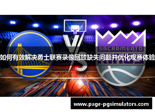 如何有效解决勇士联赛录像回放缺失问题并优化观赛体验