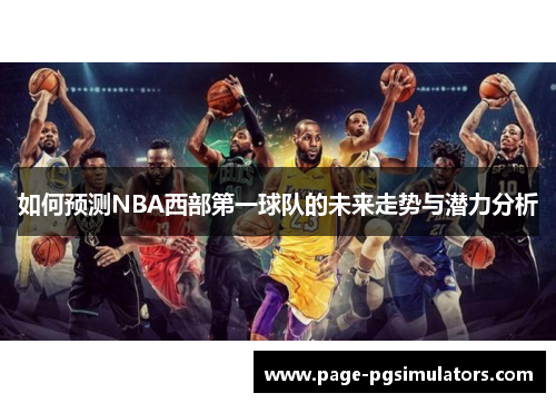 如何预测NBA西部第一球队的未来走势与潜力分析