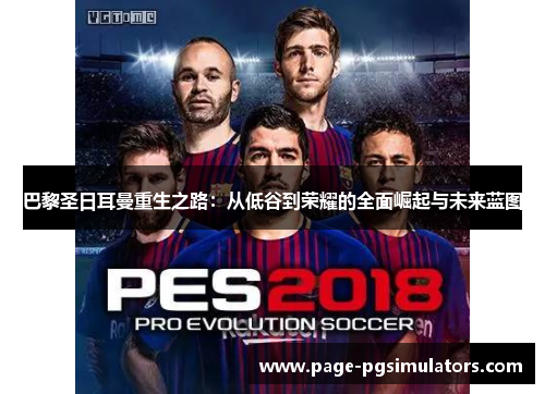 巴黎圣日耳曼重生之路：从低谷到荣耀的全面崛起与未来蓝图