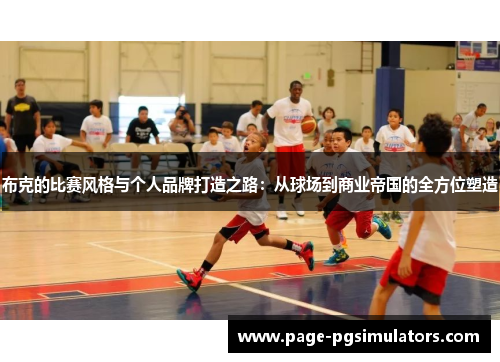 布克的比赛风格与个人品牌打造之路：从球场到商业帝国的全方位塑造